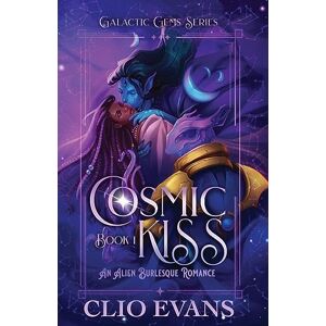 Evans, Clio Cosmic Kiss: An Alien Burlesque Romance Evans, Clio Cosmic Kiss: An Alien Burlesque Romance