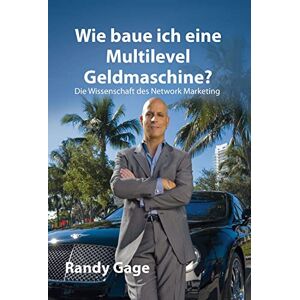 Gage, Randy Wie baue ich eine Multilevel Geldmaschine?: Die Wissenschaft des Network Marketing Gage, Randy Wie baue ich eine Multilevel Geldmaschine?: Die Wissenschaft des Network Marketing