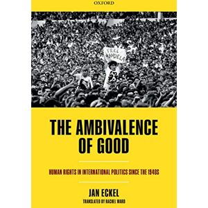 OUP Oxford The Ambivalence of Good: Human Rights in International Politics since the 1940s (Oxford Studies in Modern European History) OUP Oxford The Ambivalence of Good: Human Rights in International Politics since the 1940s (Oxford Studies in Modern European History)