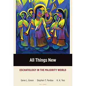 All Things New: Eschatology in the Majority World (Majority World Theology) All Things New: Eschatology in the Majority World (Majority World Theology)