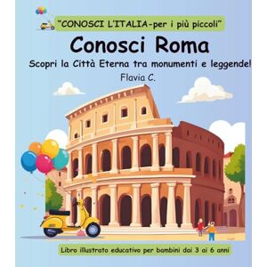 C., Flavia Conosci Roma: Scopri la Città Eterna tra monumenti e leggende! C., Flavia Conosci Roma: Scopri la Città Eterna tra monumenti e leggende!