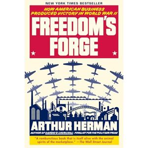 Herman, Arthur Freedom's Forge: How American Business Produced Victory in World War II Herman, Arthur Freedom's Forge: How American Business Produced Victory in World War II