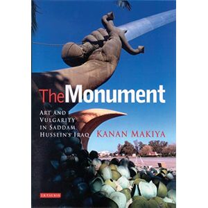 Makiya, Kanan The Monument: Art and Vulgarity in Saddam Hussein's Iraq Makiya, Kanan The Monument: Art and Vulgarity in Saddam Hussein's Iraq