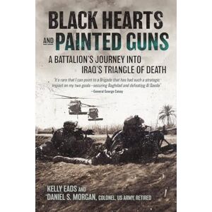 Kelly Eads Black Hearts and Painted Guns: A Battalion's Journey into Iraq's Triangle of Death Kelly Eads Black Hearts and Painted Guns: A Battalion's Journey into Iraq's Triangle of Death