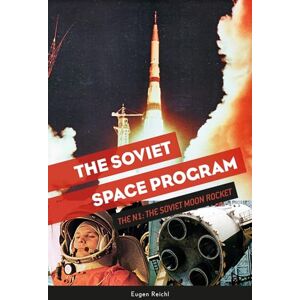 Eugen Reichl The Soviet Space Program: The N1: the Soviet Moon Rocket: 3 (The Soviets in Space Series, 3) Eugen Reichl The Soviet Space Program: The N1: the Soviet Moon Rocket: 3 (The Soviets in Space Series, 3)
