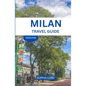 LORD, SOPHIA MILAN TRAVEL GUDIE 2025/2026: A Stylish Journey Through Italy’s Capital of Fashion, Art, and Modern Elegance. LORD, SOPHIA MILAN TRAVEL GUDIE 2025/2026: A Stylish Journey Through Italy’s Capital of Fashion, Art, and Modern Elegance.