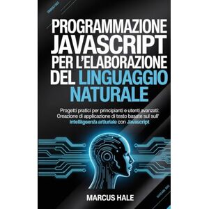 FLINT, NORA Programmazione JavaScript per l'elaborazione del linguaggio naturale: Progetti pratici per principianti e utenti avanzati: creazione di applicazioni ... sull'intelligenza artificiale con JavaScript FLINT, NORA Programmazione JavaScript per l'elaborazione del linguaggio naturale: Progetti pratici per principianti e utenti avanzati: creazione di applicazioni ... sull'intelligenza artificiale con JavaScript