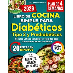 Mendoza Galván, Laura Libro de Cocina Simple para Diabéticos Tipo 2 y Prediabéticos: Guía Práctica de Recetas Latinas Saludables, Sabrosas y Seguras, Listas en 20 Minutos para el Control Natural del Azúcar en Sangre Mendoza Galván, Laura Libro de Cocina Simple para Diabéticos Tipo 2 y Prediabéticos: Guía Práctica de Recetas Latinas Saludables, Sabrosas y Seguras, Listas en 20 Minutos para el Control Natural del Azúcar en Sangre