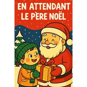 Desmazeau, Laurent EN ATTENDANT LE PÈRE NOËL: Livre de Noël pour enfants (Livres de Noël /Romance, Drame et Thriller) Desmazeau, Laurent EN ATTENDANT LE PÈRE NOËL: Livre de Noël pour enfants (Livres de Noël /Romance, Drame et Thriller)