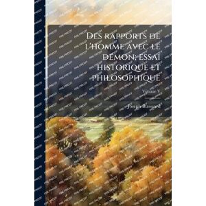 Bizouard, Joseph Des rapports de l'homme avec le dÃ(c)mon; essai historique et philosophique Bizouard, Joseph Des rapports de l'homme avec le dÃ(c)mon; essai historique et philosophique