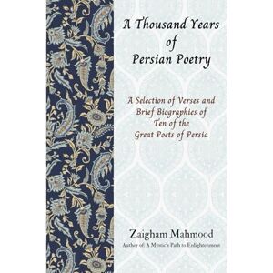 Mahmood, Prof Zaigham A Thousand Years of Persian Poetry Mahmood, Prof Zaigham A Thousand Years of Persian Poetry