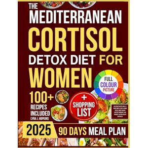 J. Hopkins, Lyra The Mediterranean Cortisol Detox Diet for Women: Delicious Recipes and a 3-Month Meal Plan to Lower Stress, Boost Energy, Support Hormones, and Promote Lasting Health Naturally (Cooking with Lyra) J. Hopkins, Lyra The Mediterranean Cortisol Detox Diet for Women: Delicious Recipes and a 3-Month Meal Plan to Lower Stress, Boost Energy, Support Hormones, and Promote Lasting Health Naturally (Cooking with Lyra)