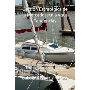 Pérez Jiménez, Isabelino Gestión Estratégica de la Mercadotecnia y sus Tendencias: De la planificación estratégica a la innovación digital: Herramientas y tendencias para construir ventajas competitivas en marketing Pérez Jiménez, Isabelino Gestión Estratégica de la Mercadotecnia y sus Tendencias: De la planificación estratégica a la innovación digital: Herramientas y tendencias para construir ventajas competitivas en marketing