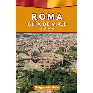 DUDA, MALGORZATA ROMA GUÍA DE VIAJE 2025: Una aventura económica con consejos esenciales e inmersión cultural DUDA, MALGORZATA ROMA GUÍA DE VIAJE 2025: Una aventura económica con consejos esenciales e inmersión cultural