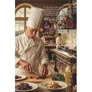 Beaulieu, Adrien L. Le Grand Livre de la Cuisine Bourguignonne, Extensions, et Techniques de Cuisine Française (1000 recettes): Une Encyclopédie Culinaire Volume 10 ... Série II : "Nos Terroirs en 1000 Recettes") Beaulieu, Adrien L. Le Grand Livre de la Cuisine Bourguignonne, Extensions, et Techniques de Cuisine Française (1000 recettes): Une Encyclopédie Culinaire Volume 10 ... Série II : "Nos Terroirs en 1000 Recettes")