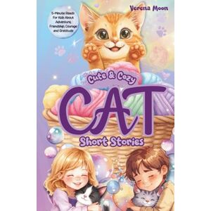 Moon, Verena Cute & Cozy Cat Short Stories: 5-Minute Reads For Kids About Adventure, Courage And Gratitude (Cute & Cozy Short Stories For Kids) Moon, Verena Cute & Cozy Cat Short Stories: 5-Minute Reads For Kids About Adventure, Courage And Gratitude (Cute & Cozy Short Stories For Kids)