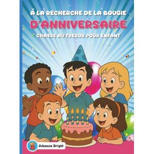 Bright, Johanna Chasse au Trésor: À la Recherche de la Bougie d'Anniversaire Livre de jeu complet pour enfants de 4 à 7 ans Bright, Johanna Chasse au Trésor: À la Recherche de la Bougie d'Anniversaire Livre de jeu complet pour enfants de 4 à 7 ans