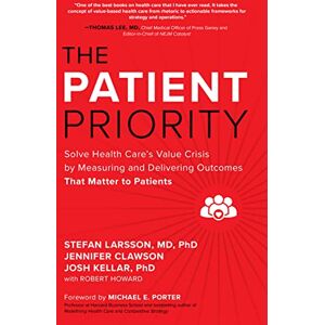 Larsson, Stefan The Patient Priority: Solve Health Care's Value Crisis by Measuring and Delivering Outcomes That Matter to Patients Larsson, Stefan The Patient Priority: Solve Health Care's Value Crisis by Measuring and Delivering Outcomes That Matter to Patients