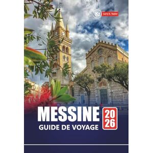 Taylor MESSINE GUIDE DE VOYAGE 2026: Planifiez votre voyage avec les principales attractions, les routes côtières, la cuisine locale et les joyaux cachés de la ville portuaire historique de la Sicile Taylor MESSINE GUIDE DE VOYAGE 2026: Planifiez votre voyage avec les principales attractions, les routes côtières, la cuisine locale et les joyaux cachés de la ville portuaire historique de la Sicile