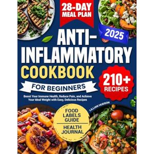Hudson, Lillian Anti Inflammatory Cookbook for Beginners: Boost Your Immune Health, Reduce Pain, and Achieve Your Ideal Weight with Easy, Delicious Recipes Hudson, Lillian Anti Inflammatory Cookbook for Beginners: Boost Your Immune Health, Reduce Pain, and Achieve Your Ideal Weight with Easy, Delicious Recipes