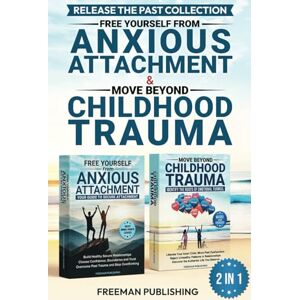 Publishing, Freeman Release the Past Collection Free Yourself from Anxious Attachment & Move Beyond Childhood Trauma: Build Healthy Secure Relationships, Overcome Past Trauma, Stop Overthinking Publishing, Freeman Release the Past Collection Free Yourself from Anxious Attachment & Move Beyond Childhood Trauma: Build Healthy Secure Relationships, Overcome Past Trauma, Stop Overthinking