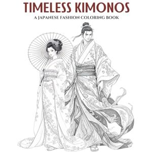 Finch, Eva Timeless Kimono: A Traditional Japanese Fashion Coloring Book for Teens and Adults. Big, Elegant & Culturally Rich Designs Featuring Flowing Robes, ... of Style: A Coloring Series for Fashion) Finch, Eva Timeless Kimono: A Traditional Japanese Fashion Coloring Book for Teens and Adults. Big, Elegant & Culturally Rich Designs Featuring Flowing Robes, ... of Style: A Coloring Series for Fashion)
