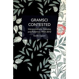 Liguori, Guido Gramsci Contested: Interpretations, Debates, and Polemics, 1922--2012 (Historical Materialism) Liguori, Guido Gramsci Contested: Interpretations, Debates, and Polemics, 1922--2012 (Historical Materialism)