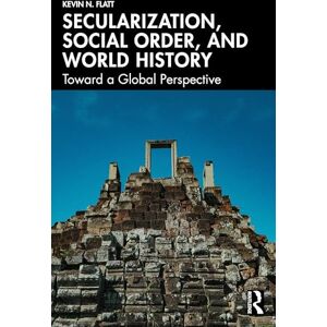 Flatt, Kevin N. Secularization, Social Order, and World History: Toward a Global Perspective Flatt, Kevin N. Secularization, Social Order, and World History: Toward a Global Perspective