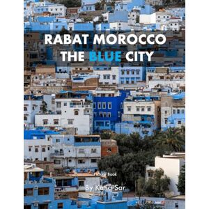 Sar, Katia Rabat Morocco The Blue City: A Perfect Coffee Table Picture Book Travel and Tourism lovers. Sar, Katia Rabat Morocco The Blue City: A Perfect Coffee Table Picture Book Travel and Tourism lovers.