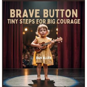 Allen, Dan Brave Button: Tiny Steps for Big Courage: 3 (Mindful Me) Allen, Dan Brave Button: Tiny Steps for Big Courage: 3 (Mindful Me)