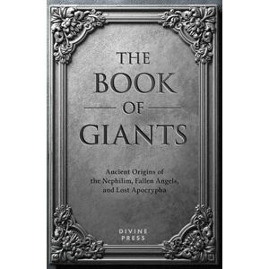 Press, Divine The Book of Giants: Ancient Origins of the Nephilim, Fallen Angels, and Lost Apocrypha Press, Divine The Book of Giants: Ancient Origins of the Nephilim, Fallen Angels, and Lost Apocrypha