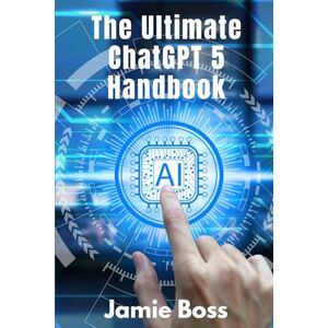 Boss The Ultimate ChatGPT 5 Handbook: Complete ChatGPT 5 Update and Guide (Understanding ChatGPT) Boss The Ultimate ChatGPT 5 Handbook: Complete ChatGPT 5 Update and Guide (Understanding ChatGPT)
