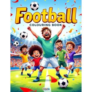 Cuthbert, Stephen Football Colouring Book: 50 Action-Packed Pages of Players, Kits, Stadiums and Matchday Moments for Kids and Football Fans: A Fun-Filled Football ... and the Beautiful Game – Colouring By Stephen Cuthbert, Stephen Football Colouring Book: 50 Action-Packed Pages of Players, Kits, Stadiums and Matchday Moments for Kids and Football Fans: A Fun-Filled Football ... and the Beautiful Game – Colouring By Stephen