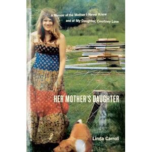 Carroll, Linda Her Mother's Daughter: A Memoir of the Mother I Never Knew and of My Daughter, Courtney Love Carroll, Linda Her Mother's Daughter: A Memoir of the Mother I Never Knew and of My Daughter, Courtney Love