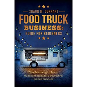 Durrant, Shaun M Food Truck Business Guide for Beginners Durrant, Shaun M Food Truck Business Guide for Beginners