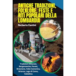 Cantini, Norberto Antiche Tradizioni, Folklore, Feste e Riti Popolari della Lombardia: Usanze, Cerimonie Popolari e Tradizioni Milanesi, Bergamasche, Pavesi, Bresciane, Valle Camonica, Brianza, Lago di Como, Valtellina Cantini, Norberto Antiche Tradizioni, Folklore, Feste e Riti Popolari della Lombardia: Usanze, Cerimonie Popolari e Tradizioni Milanesi, Bergamasche, Pavesi, Bresciane, Valle Camonica, Brianza, Lago di Como, Valtellina