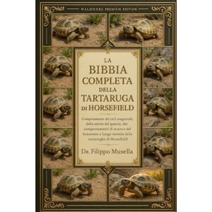 Musella, Dr. Filippo LA BIBBIA COMPLETA DELLA TARTARUGA DI HORSEFIELD: Comprensione dei cicli stagionali, della salute del guscio, dei comportamenti di scavo e del benessere a lungo termine delle tartarughe di Horsefield Musella, Dr. Filippo LA BIBBIA COMPLETA DELLA TARTARUGA DI HORSEFIELD: Comprensione dei cicli stagionali, della salute del guscio, dei comportamenti di scavo e del benessere a lungo termine delle tartarughe di Horsefield