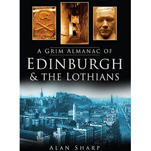 Sharp A Grim Almanac of Edinburgh & The Lothians (Grim Almanacs) Sharp A Grim Almanac of Edinburgh & The Lothians (Grim Almanacs)