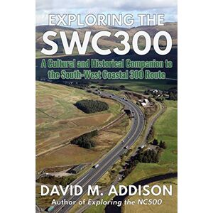 Addison, David M. Exploring the SWC300: A Cultural and Historical Companion to the South-West Coastal 300 Route Addison, David M. Exploring the SWC300: A Cultural and Historical Companion to the South-West Coastal 300 Route
