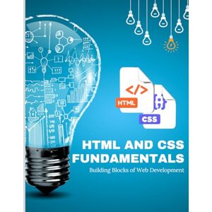 Huynh, Kiet HTML and CSS FUNDAMENTALS: Building Blocks of Web Development Huynh, Kiet HTML and CSS FUNDAMENTALS: Building Blocks of Web Development