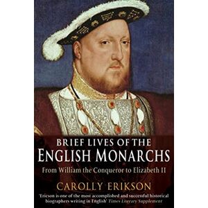 Erickson, Carolly Brief Lives of the English Monarchs: From William the Conqueror to Elizabeth II. Carolly Erickson (Brief Histories) Erickson, Carolly Brief Lives of the English Monarchs: From William the Conqueror to Elizabeth II. Carolly Erickson (Brief Histories)