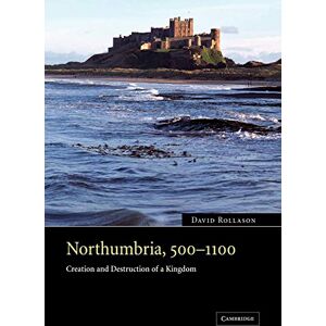 Rollason, David Northumbria, 500-1100: Creation and Destruction of a Kingdom Rollason, David Northumbria, 500-1100: Creation and Destruction of a Kingdom