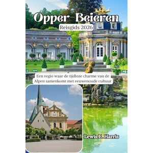 Harris, Lewis E. Opper-Beieren Reisgids 2026: Een regio waar de tijdloze charme van de Alpen samenkomt met eeuwenoude cultuur Harris, Lewis E. Opper-Beieren Reisgids 2026: Een regio waar de tijdloze charme van de Alpen samenkomt met eeuwenoude cultuur