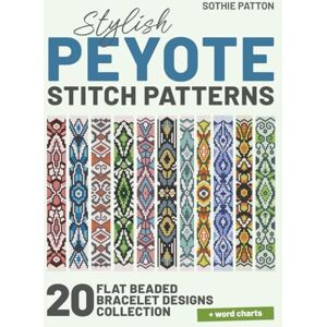 Patton, Sothie Stylish Peyote Stitch Patterns: 20 Flat Beaded Bracelet Designs Collection Odd-count Projects (Peyote Beading Patterns) Patton, Sothie Stylish Peyote Stitch Patterns: 20 Flat Beaded Bracelet Designs Collection Odd-count Projects (Peyote Beading Patterns)