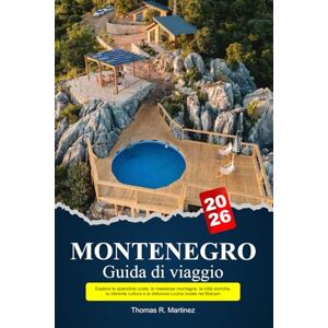 R. Martinez, Thomas MONTENEGRO Guida di viaggio 2026: Esplora le splendide coste, le maestose montagne, le città storiche, la vibrante cultura e la deliziosa cucina locale nei Balcani R. Martinez, Thomas MONTENEGRO Guida di viaggio 2026: Esplora le splendide coste, le maestose montagne, le città storiche, la vibrante cultura e la deliziosa cucina locale nei Balcani
