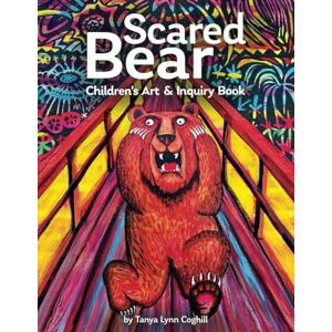 Coghill, Tanya Lynn Scared Bear: Children’s Art & Inquiry Book Coghill, Tanya Lynn Scared Bear: Children’s Art & Inquiry Book
