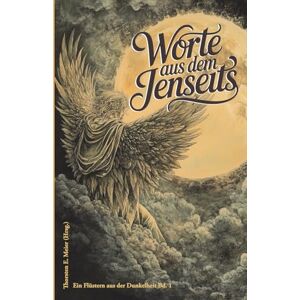 Meier (Hrsg.), Thorsten E. Worte aus dem Jenseits Ein Flüstern aus der Dunkelheit Bd. 1: Geschichten zwischen Leben und Tod Meier (Hrsg.), Thorsten E. Worte aus dem Jenseits Ein Flüstern aus der Dunkelheit Bd. 1: Geschichten zwischen Leben und Tod