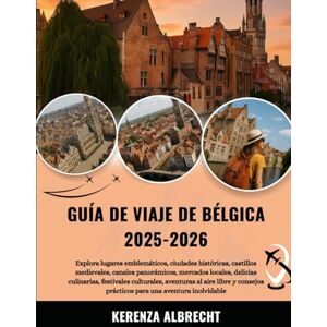 Albrecht, Kerenza GUÍA DE VIAJE DE BÉLGICA 2025-2026: Explora lugares emblemáticos, ciudades históricas, castillos medievales, canales panorámicos, mercados locales, ... libre y consejos prácticos para una aventu... Albrecht, Kerenza GUÍA DE VIAJE DE BÉLGICA 2025-2026: Explora lugares emblemáticos, ciudades históricas, castillos medievales, canales panorámicos, mercados locales, ... libre y consejos prácticos para una aventu...