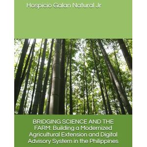 Natural Jr, Hospicio Galan BRIDGING SCIENCE AND THE FARM: Building a Modernized Agricultural Extension and Digital Advisory System in the Philippines Natural Jr, Hospicio Galan BRIDGING SCIENCE AND THE FARM: Building a Modernized Agricultural Extension and Digital Advisory System in the Philippines