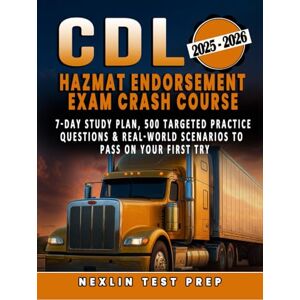 TEST PREP, NEXLIN CDL Hazmat Endorsement Exam Crash Course: 7-Day Study Plan, 500 Targeted Practice Questions & Real-World Scenarios to Pass on Your First Try TEST PREP, NEXLIN CDL Hazmat Endorsement Exam Crash Course: 7-Day Study Plan, 500 Targeted Practice Questions & Real-World Scenarios to Pass on Your First Try